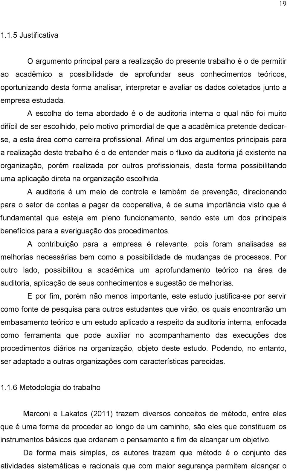 A escolha do tema abordado é o de auditoria interna o qual não foi muito difícil de ser escolhido, pelo motivo primordial de que a acadêmica pretende dedicarse, a esta área como carreira profissional.