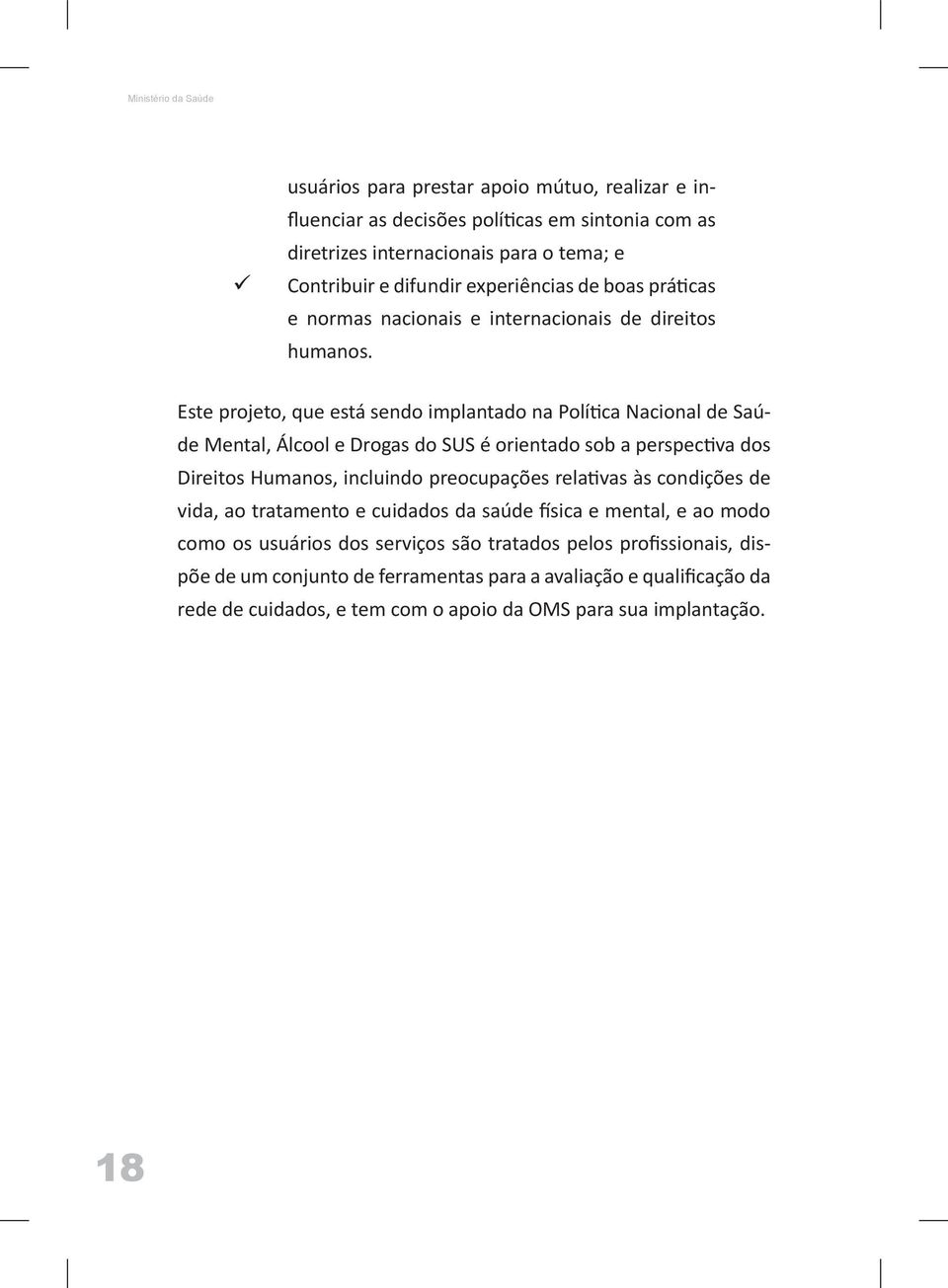 Este projeto, que está sendo implantado na Política Nacional de Saúde Mental, Álcool e Drogas do SUS é orientado sob a perspectiva dos Direitos Humanos, incluindo preocupações relativas