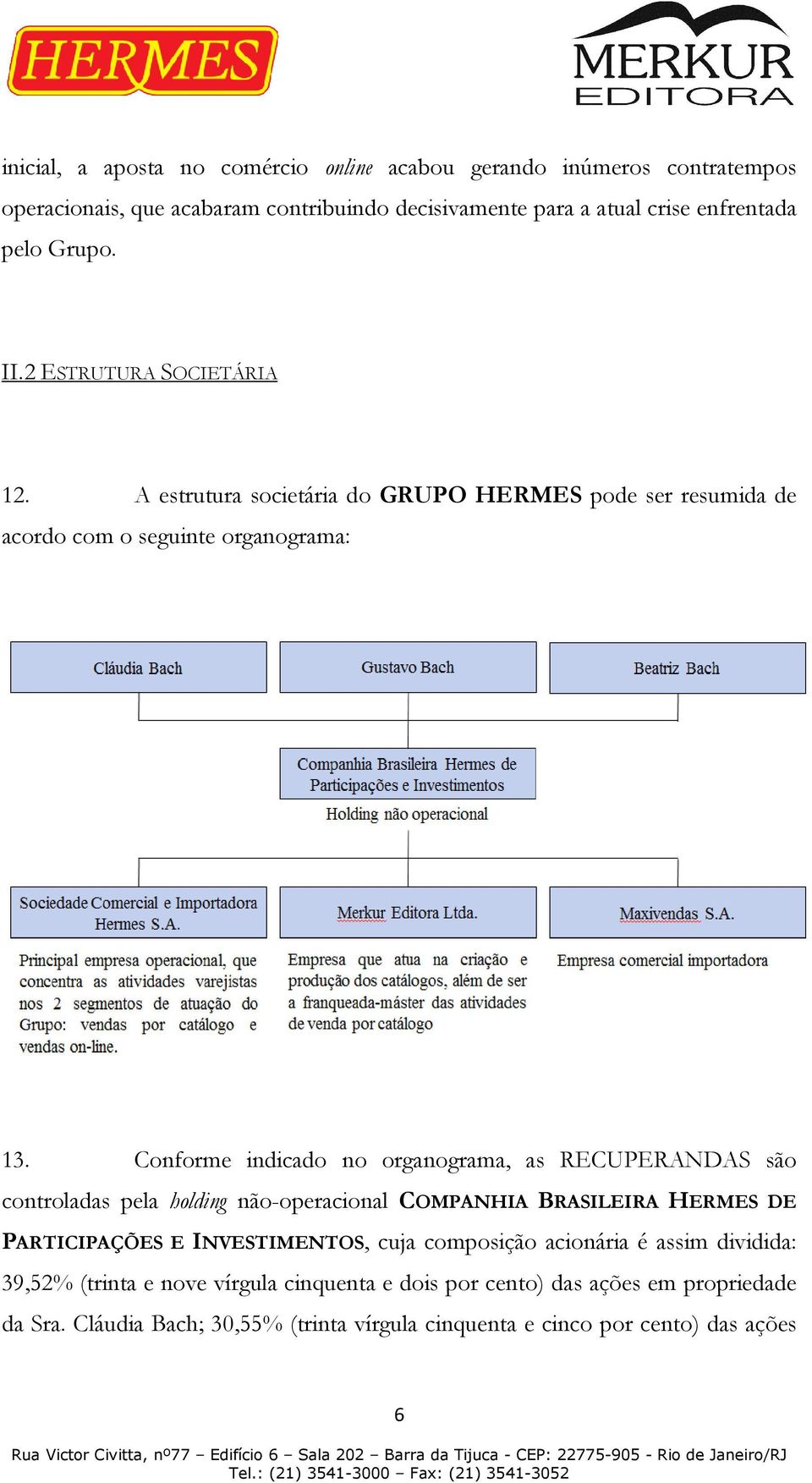 Conforme indicado no organograma, as RECUPERANDAS são controladas pela holding não-operacional COMPANHIA BRASILEIRA HERMES DE PARTICIPAÇÕES E INVESTIMENTOS, cuja