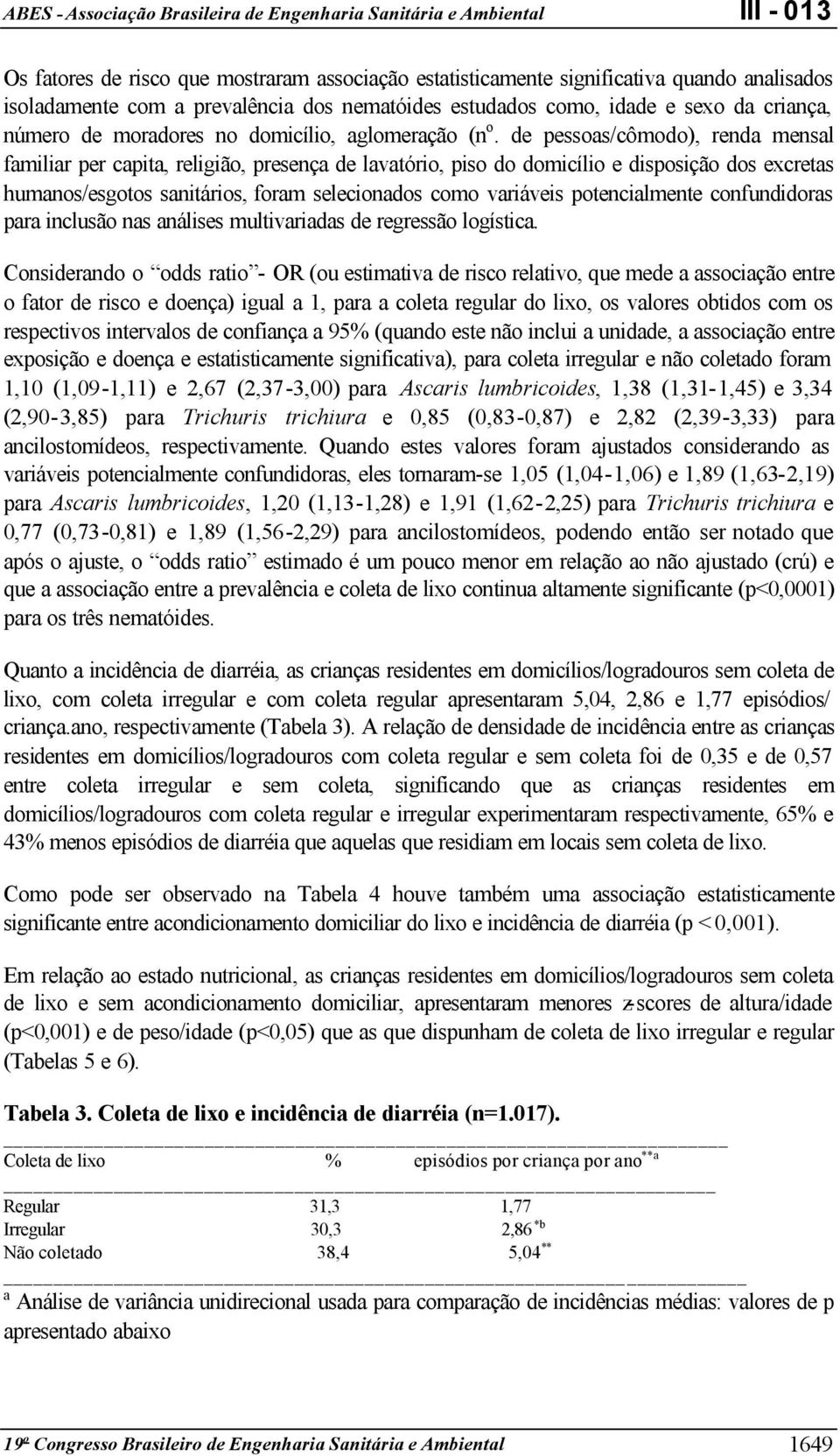 de pessoas/cômodo), renda mensal familiar per capita, religião, presença de lavatório, piso do domicílio e disposição dos excretas humanos/esgotos sanitários, foram selecionados como variáveis