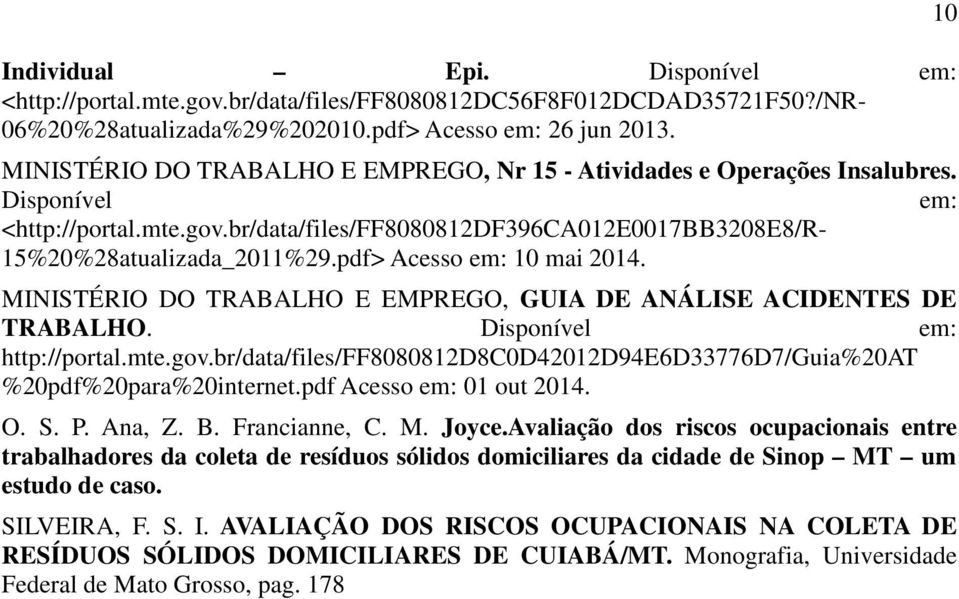 pdf> Acesso em: 10 mai 2014. MINISTÉRIO DO TRABALHO E EMPREGO, GUIA DE ANÁLISE ACIDENTES DE TRABALHO. Disponível em: http://portal.mte.gov.