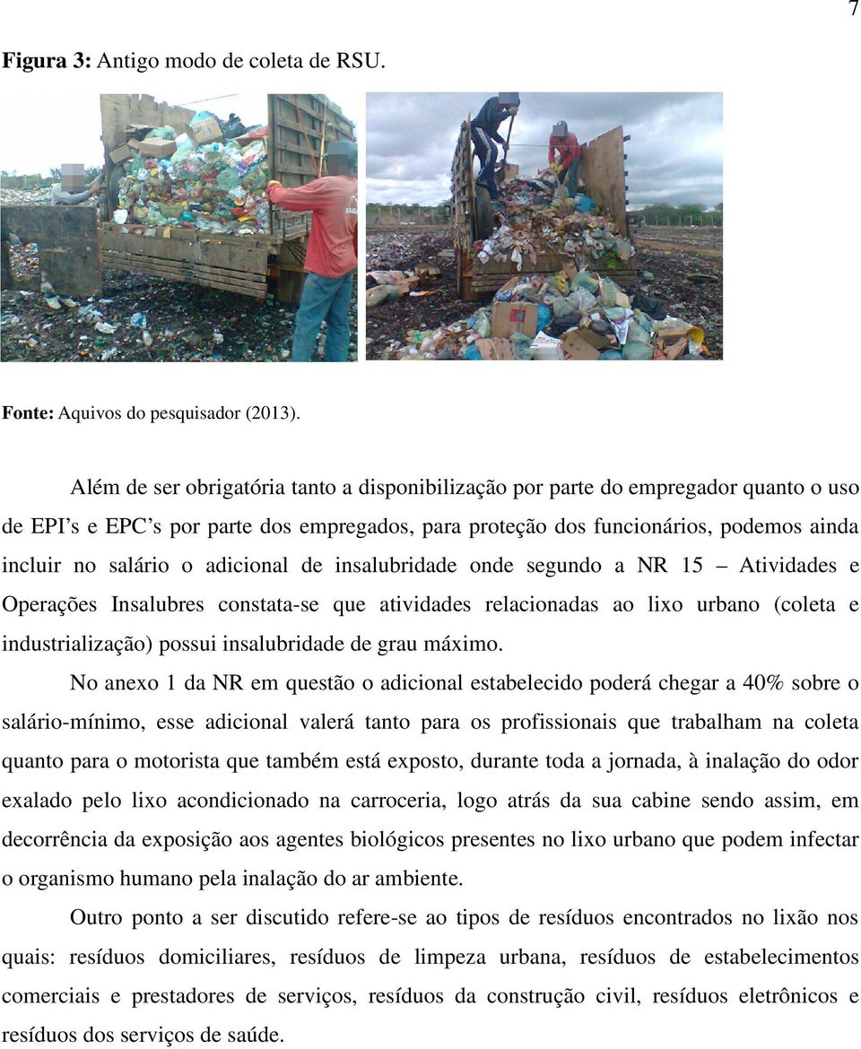 adicional de insalubridade onde segundo a NR 15 Atividades e Operações Insalubres constata-se que atividades relacionadas ao lixo urbano (coleta e industrialização) possui insalubridade de grau