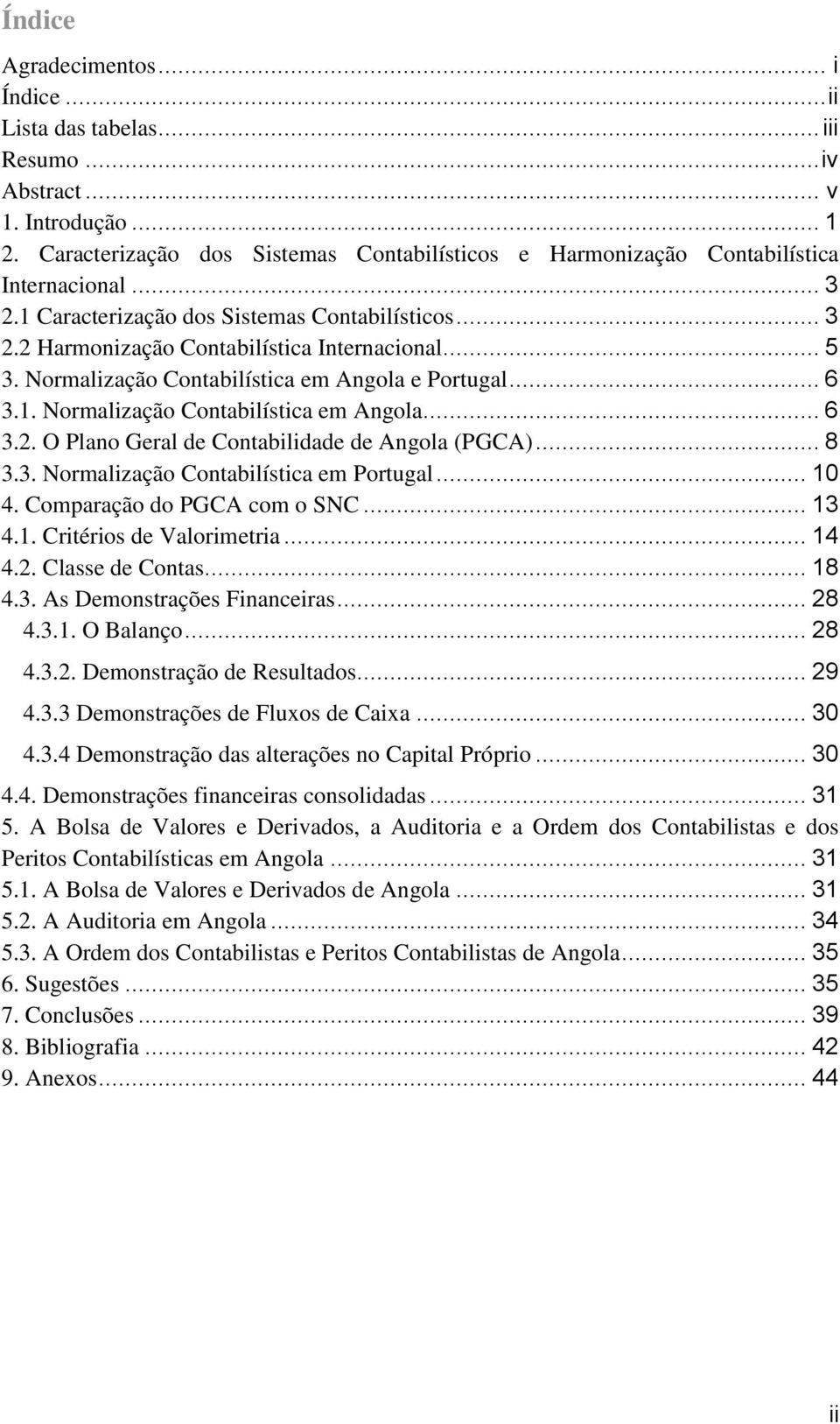 Normalização Contabilística em Angola e Portugal... 6 3.1. Normalização Contabilística em Angola... 6 3.2. O Plano Geral de Contabilidade de Angola (PGCA)... 8 3.3. Normalização Contabilística em Portugal.