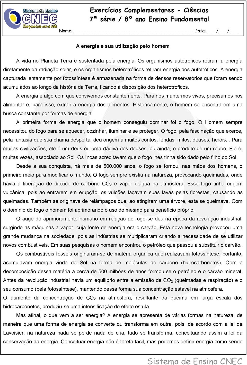 A energia capturada lentamente por fotossíntese é armazenada na forma de densos reservatórios que foram sendo acumulados ao longo da história da Terra, ficando à disposição dos heterotróficos.