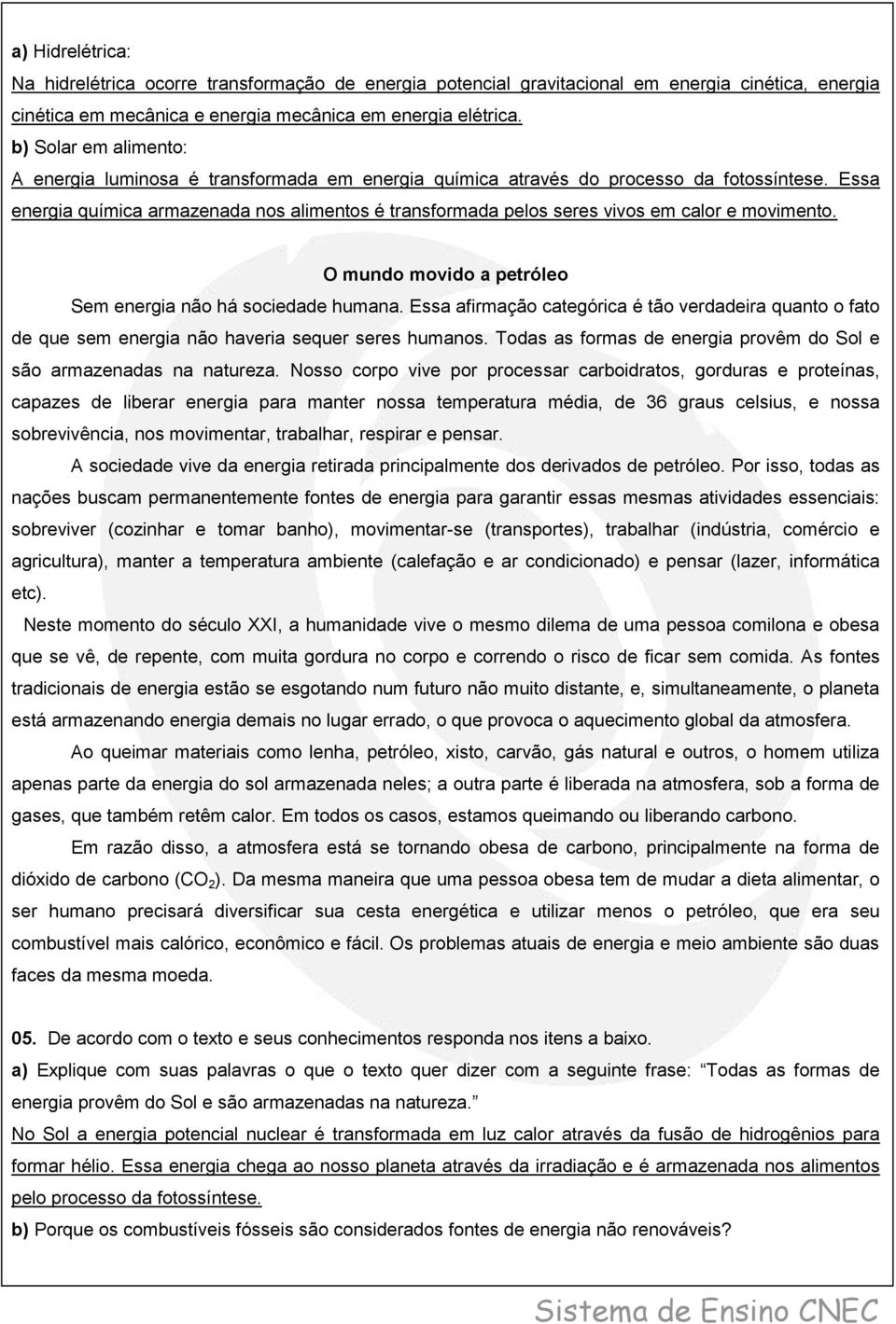 Essa energia química armazenada nos alimentos é transformada pelos seres vivos em calor e movimento. O mundo movido a petróleo Sem energia não há sociedade humana.