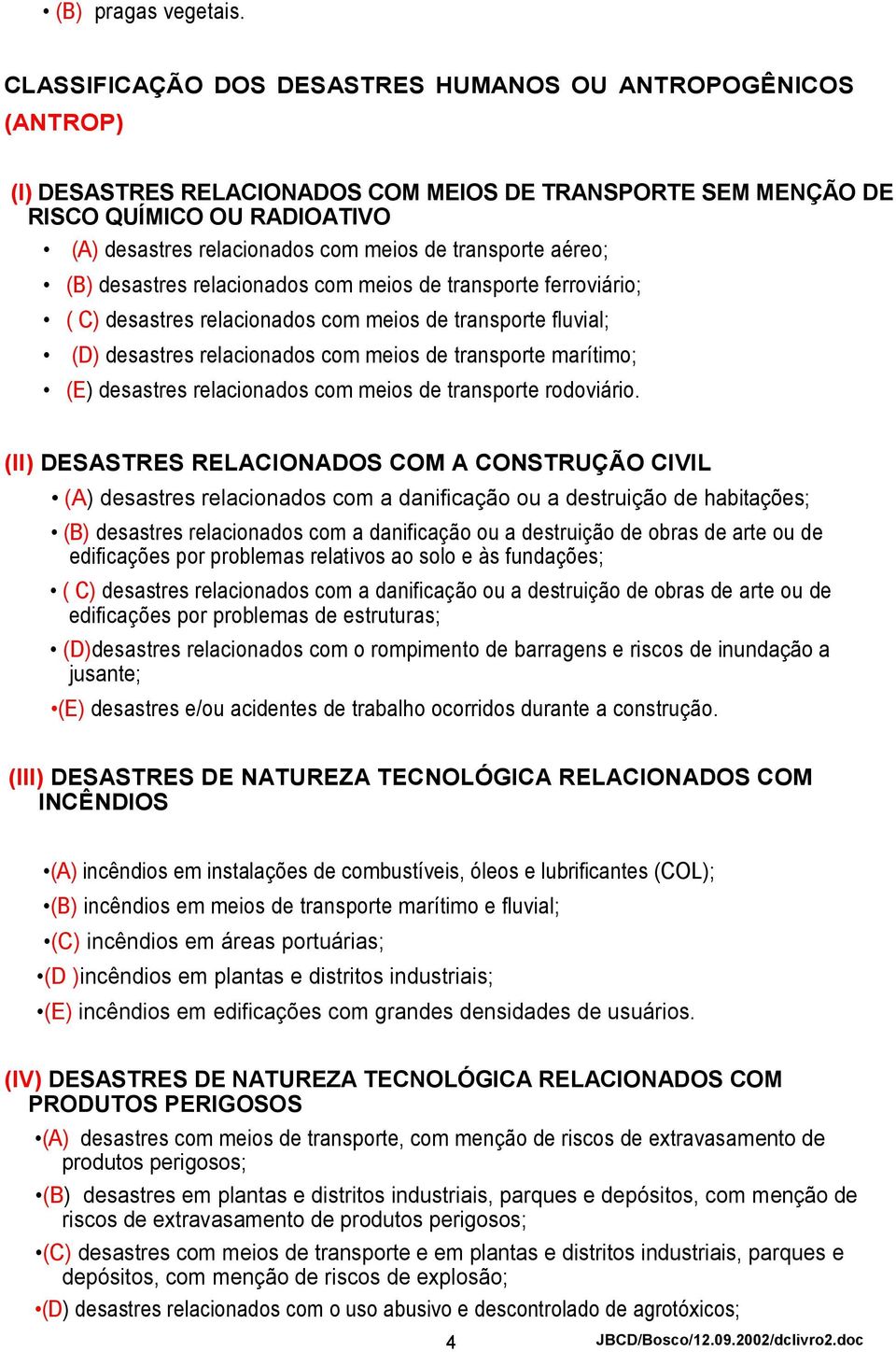 transporte aéreo; (B) desastres relacionados com meios de transporte ferroviário; ( C) desastres relacionados com meios de transporte fluvial; (D) desastres relacionados com meios de transporte