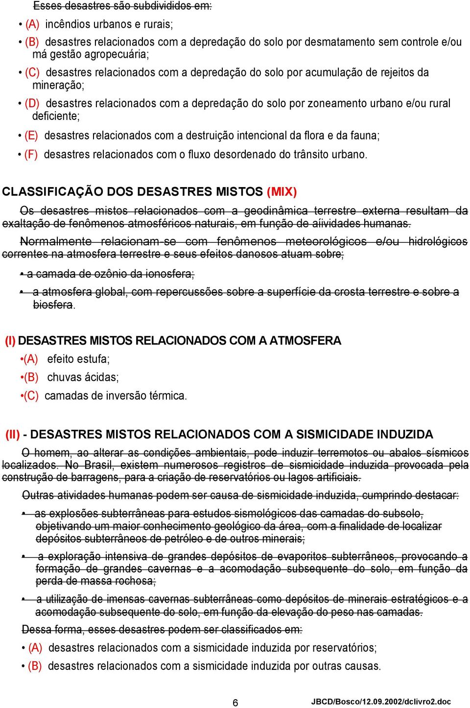 relacionados com a destruição intencional da flora e da fauna; (F) desastres relacionados com o fluxo desordenado do trânsito urbano.