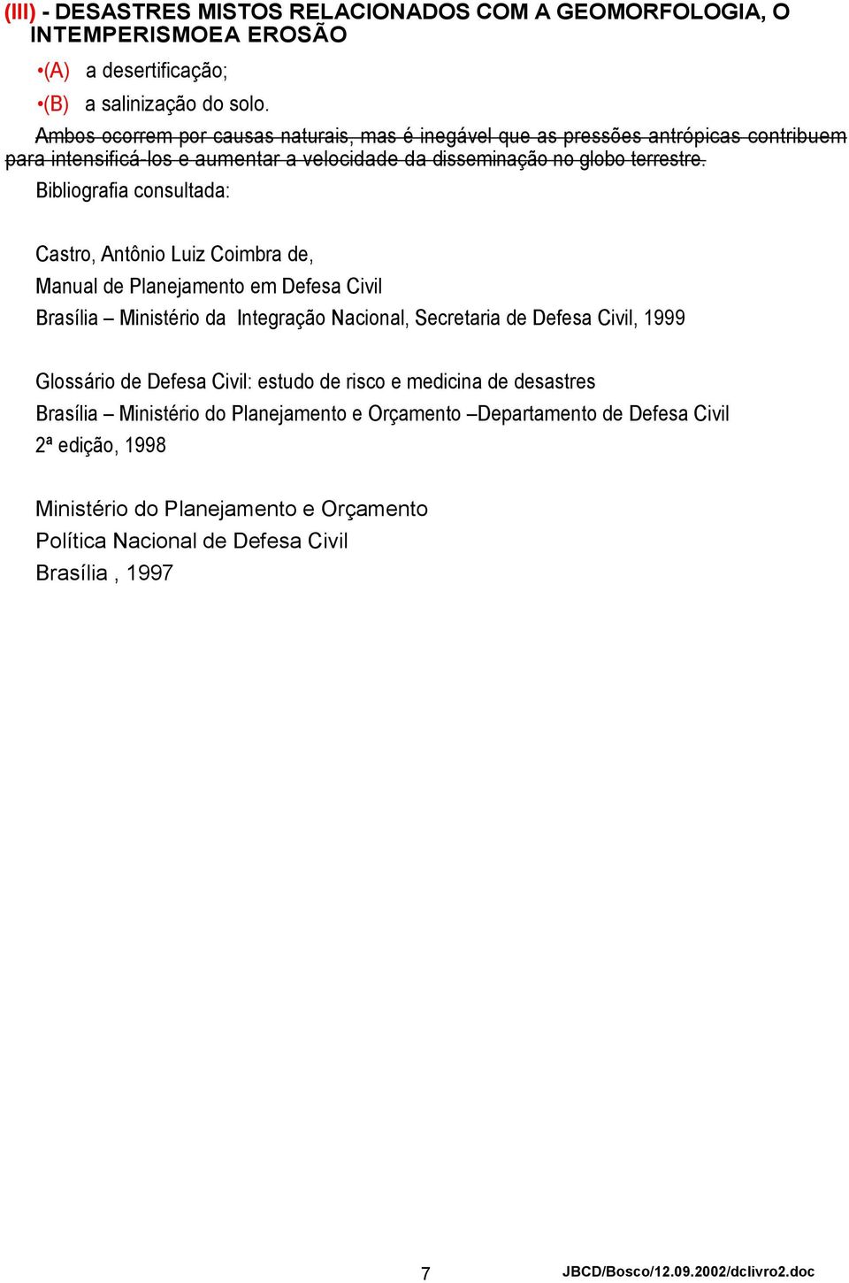 Bibliografia consultada: Castro, Antônio Luiz Coimbra de, Manual de Planejamento em Defesa Civil Brasília Ministério da Integração Nacional, Secretaria de Defesa Civil, 1999