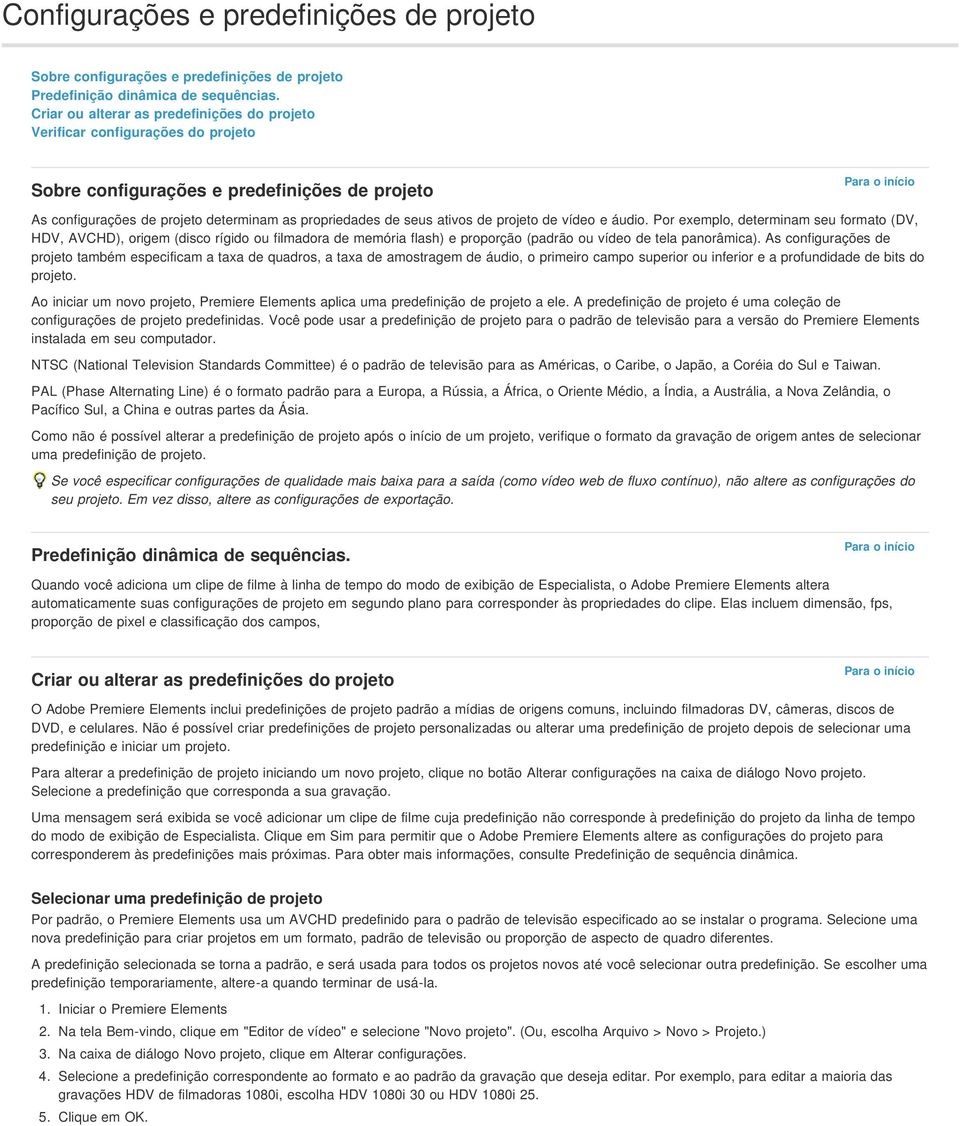 projeto de vídeo e áudio. Por exemplo, determinam seu formato (DV, HDV, AVCHD), origem (disco rígido ou filmadora de memória flash) e proporção (padrão ou vídeo de tela panorâmica).