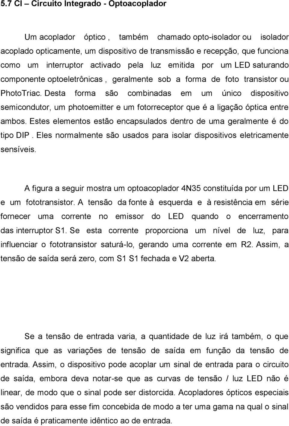 Desta forma são combinadas em um único dispositivo semicondutor, um photoemitter e um fotorreceptor que é a ligação óptica entre ambos.