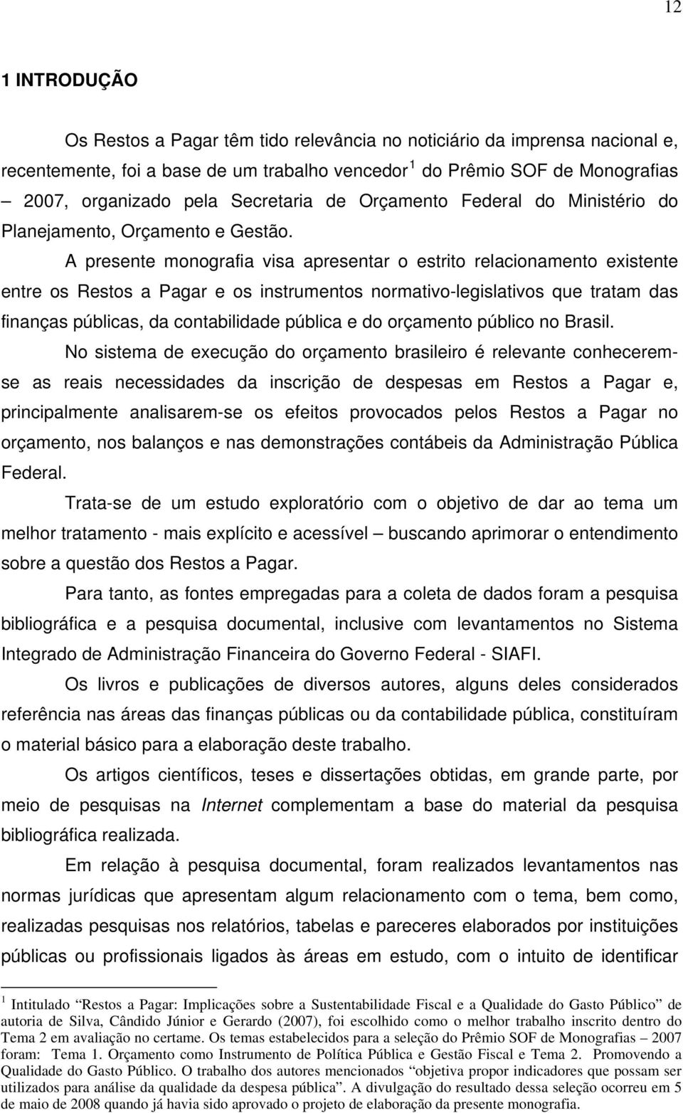 A presente monografia visa apresentar o estrito relacionamento existente entre os Restos a Pagar e os instrumentos normativo-legislativos que tratam das finanças públicas, da contabilidade pública e