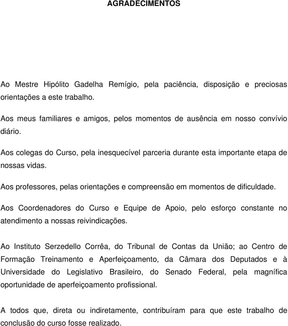 Aos professores, pelas orientações e compreensão em momentos de dificuldade. Aos Coordenadores do Curso e Equipe de Apoio, pelo esforço constante no atendimento a nossas reivindicações.