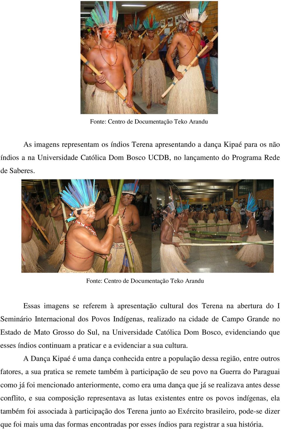 Fonte: Centro de Documentação Teko Arandu Essas imagens se referem à apresentação cultural dos Terena na abertura do I Seminário Internacional dos Povos Indígenas, realizado na cidade de Campo Grande