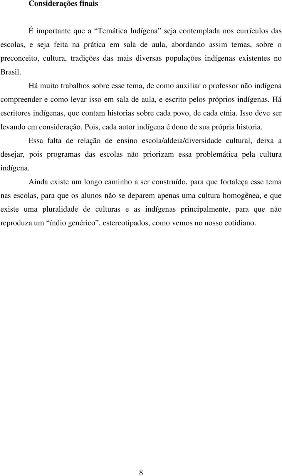 Há muito trabalhos sobre esse tema, de como auxiliar o professor não indígena compreender e como levar isso em sala de aula, e escrito pelos próprios indígenas.