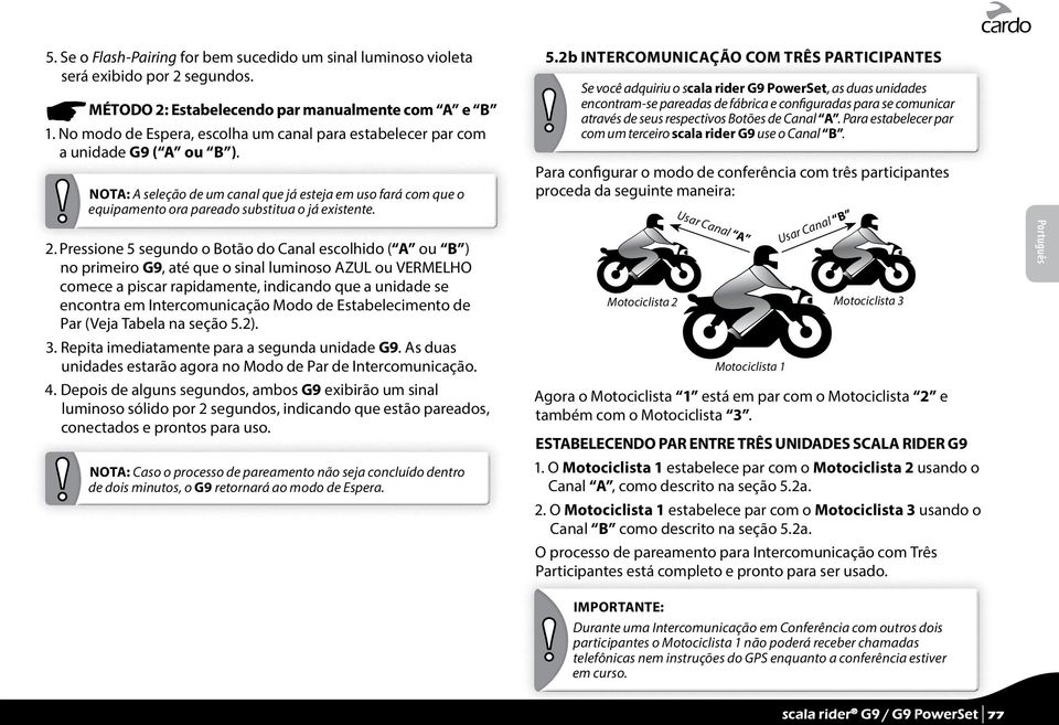 2. Pressione 5 segundo o Botão do Canal escolhido ( A ou B ) no primeiro G9, até que o sinal luminoso AZUL ou VERMELHO comece a piscar rapidamente, indicando que a unidade se encontra em