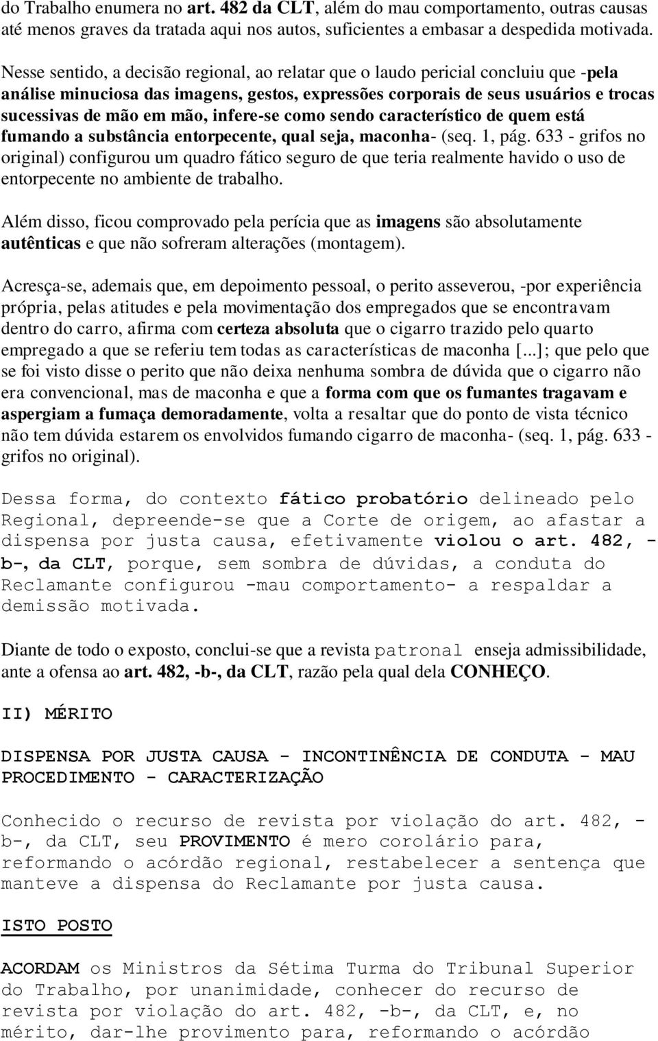 infere-se como sendo característico de quem está fumando a substância entorpecente, qual seja, maconha- (seq. 1, pág.