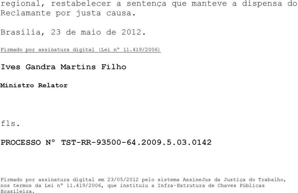 419/2006) Ives Gandra Martins Filho Ministro Relator fls. PROCESSO Nº TST-RR-93500-64.2009.5.03.