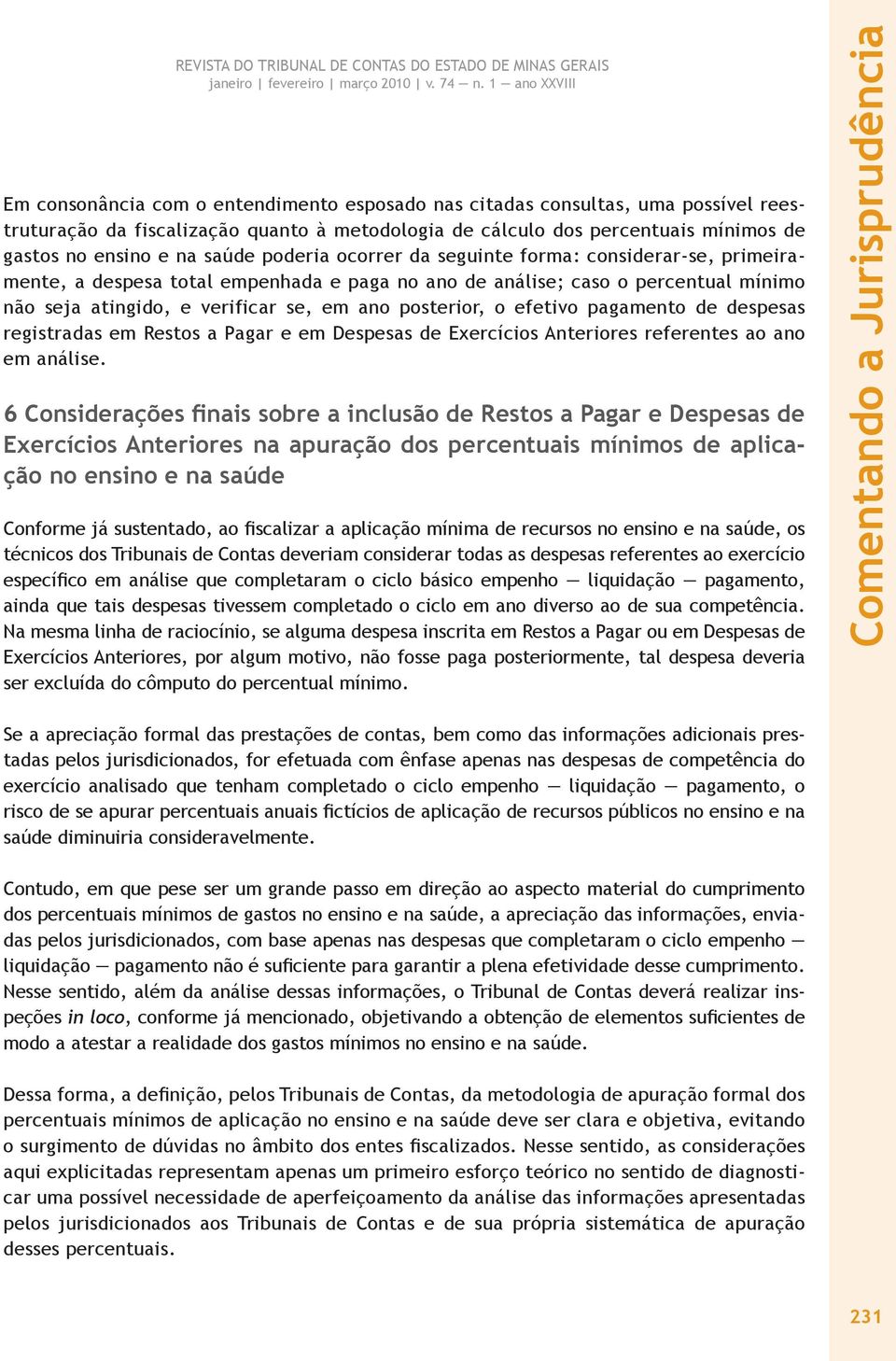 efetivo pagamento de despesas registradas em Restos a Pagar e em Despesas de Exercícios Anteriores referentes ao ano em análise.