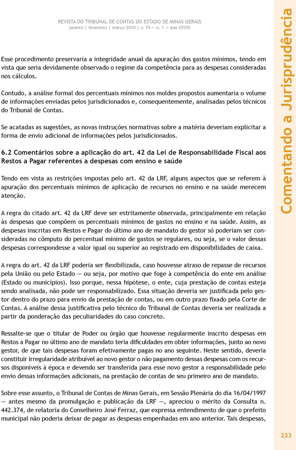 Contas. Se acatadas as sugestões, as novas instruções normativas sobre a matéria deveriam explicitar a forma de envio adicional de informações pelos jurisdicionados. 6.