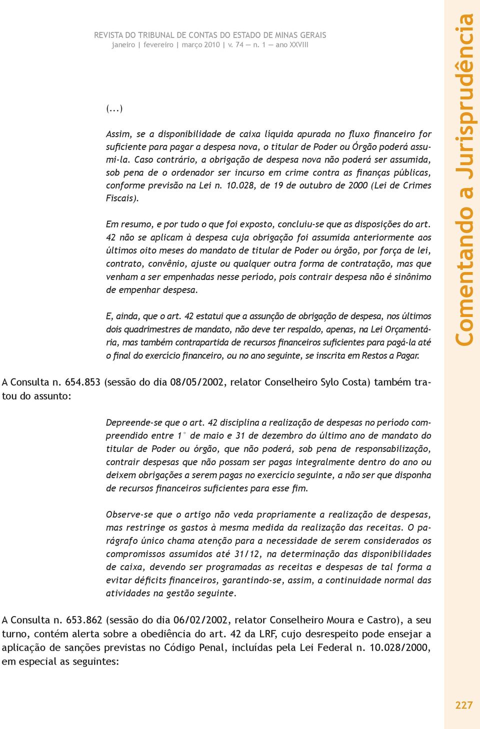 028, de 19 de outubro de 2000 (Lei de Crimes Fiscais). Em resumo, e por tudo o que foi exposto, concluiu-se que as disposições do art.