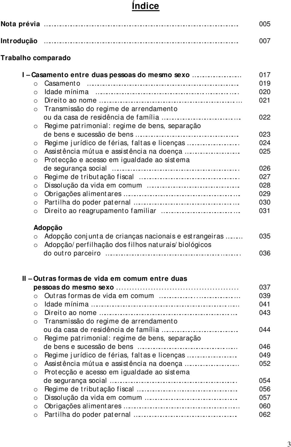 023 o Regime jurídico de férias, faltas e licenças.. 024 o Assistência mútua e assistência na doença. 025 o Protecção e acesso em igualdade ao sistema de segurança social.