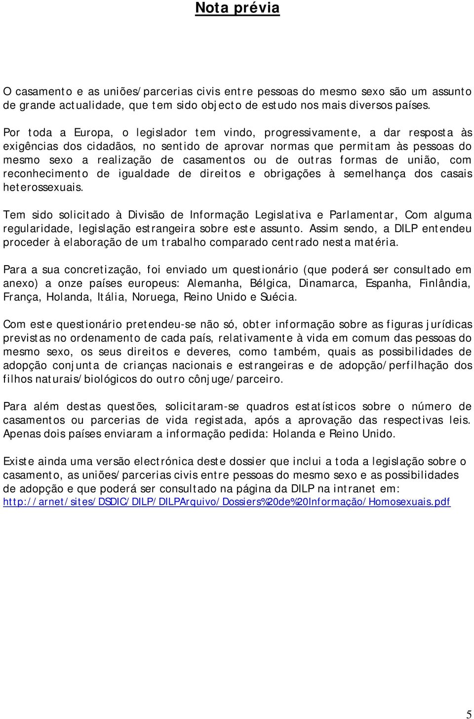 ou de outras formas de união, com reconhecimento de igualdade de direitos e obrigações à semelhança dos casais heterossexuais.