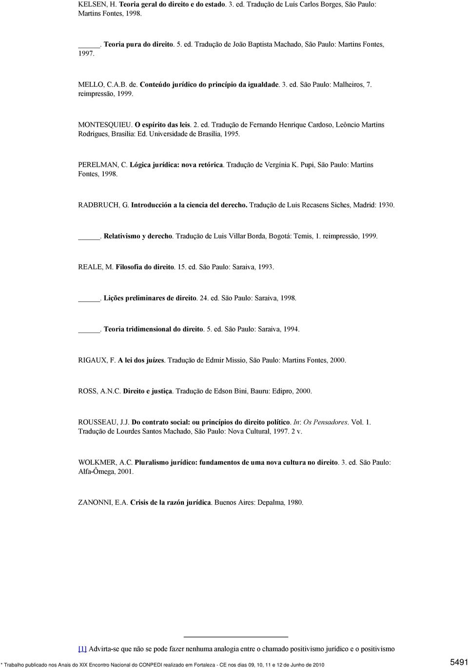 Universidade de Brasília, 1995. PERELMAN, C. Lógica jurídica: nova retórica. Tradução de Vergínia K. Pupi, São Paulo: Martins Fontes, 1998. RADBRUCH, G. Introducción a la ciencia del derecho.