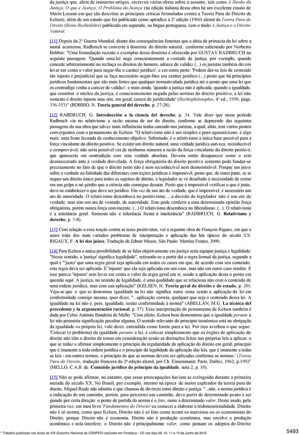 Teoria Pura do Direito (Reine Rechtslehre) publicado em separado, na língua portuguesa, com o título A Justiça e o Direito Natural.