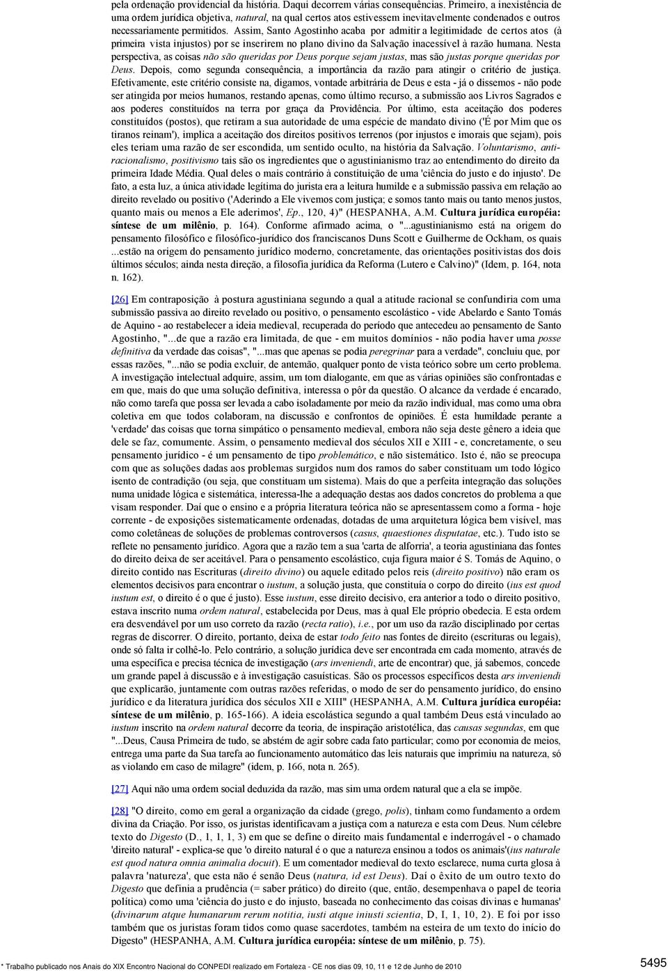 Assim, Santo Agostinho acaba por admitir a legitimidade de certos atos (à primeira vista injustos) por se inserirem no plano divino da Salvação inacessível à razão humana.