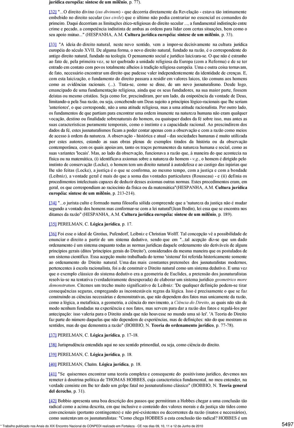 do primeiro. Daqui decorriam as limitações ético-religiosas do direito secular.