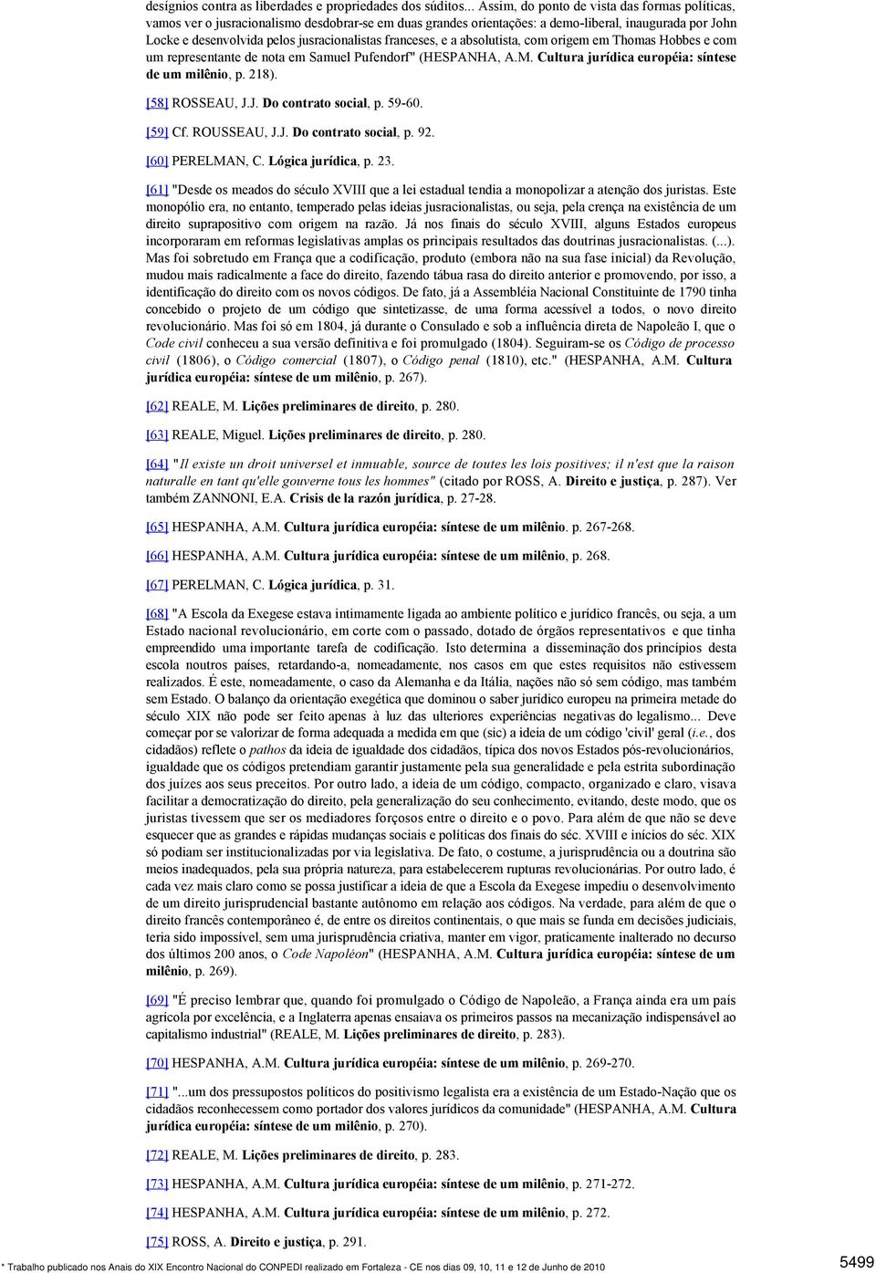 franceses, e a absolutista, com origem em Thomas Hobbes e com um representante de nota em Samuel Pufendorf" (HESPANHA, A.M. Cultura jurídica européia: síntese de um milênio, p. 218). [58] ROSSEAU, J.