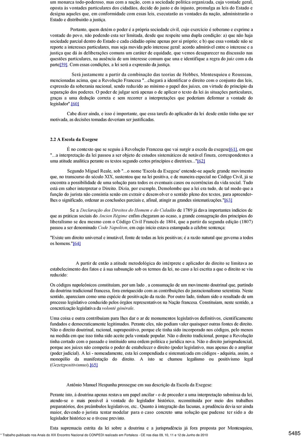 Portanto, quem detém o poder é a própria sociedade civil, cujo exercício é soberano e exprime a vontade do povo, não podendo esta ser limitada, desde que respeite uma dupla condição: a) que não haja