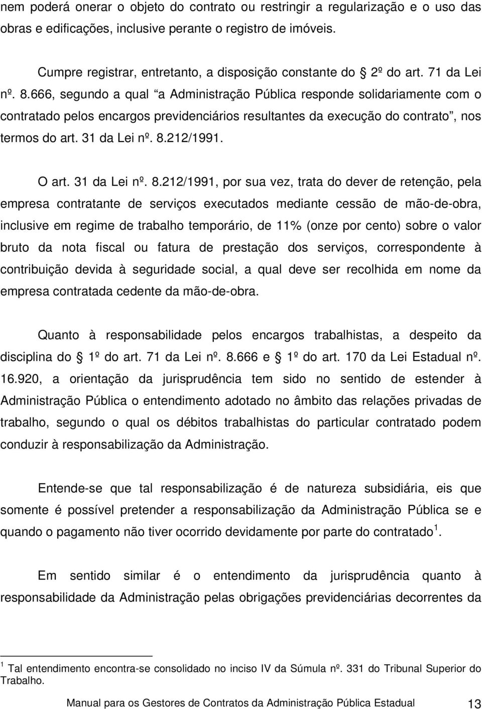 666, segundo a qual a Administração Pública responde solidariamente com o contratado pelos encargos previdenciários resultantes da execução do contrato, nos termos do art. 31 da Lei nº. 8.212/1991.