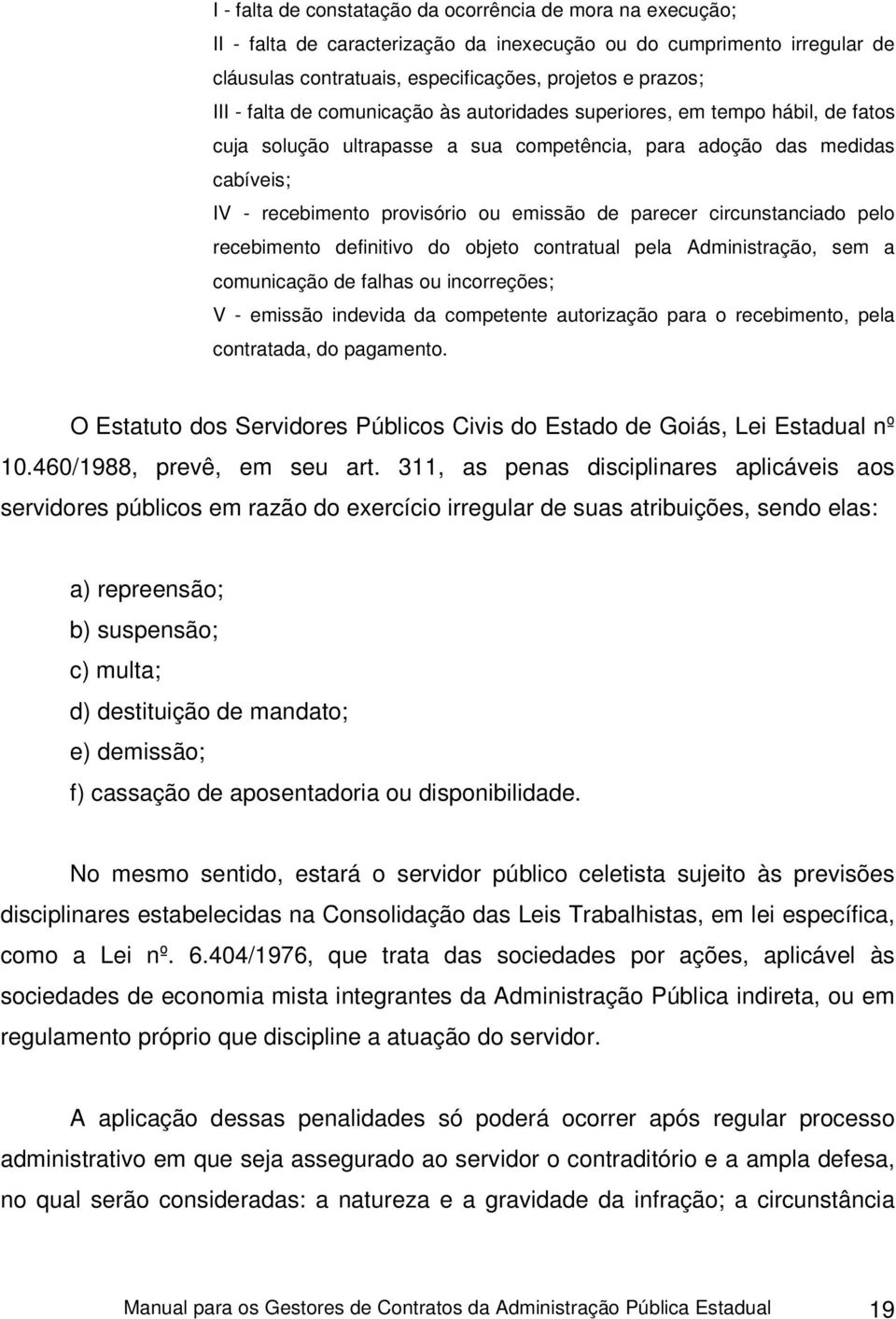 circunstanciado pelo recebimento definitivo do objeto contratual pela Administração, sem a comunicação de falhas ou incorreções; V - emissão indevida da competente autorização para o recebimento,