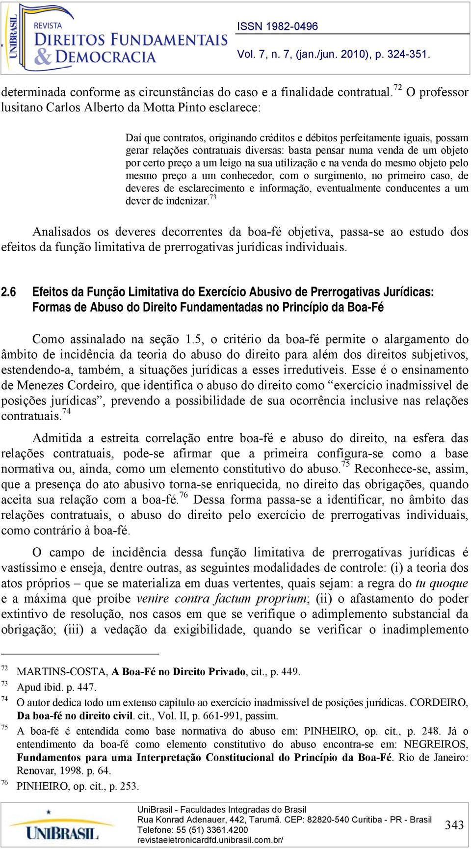 venda de um objeto por certo preço a um leigo na sua utilização e na venda do mesmo objeto pelo mesmo preço a um conhecedor, com o surgimento, no primeiro caso, de deveres de esclarecimento e