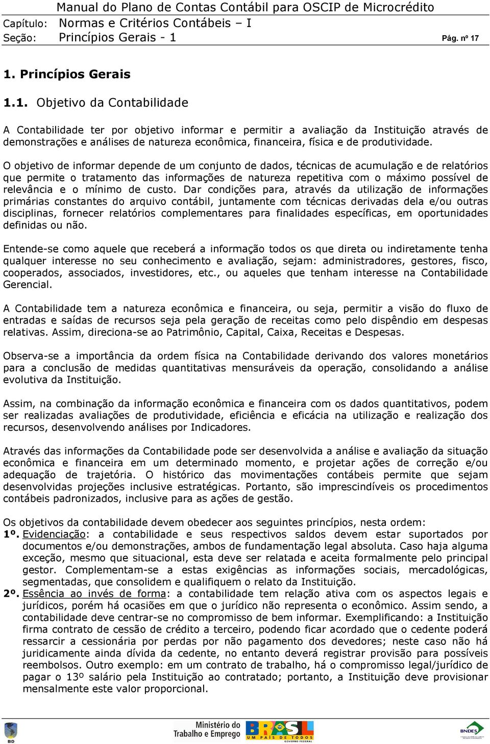 1. Princípios Gerais 1.1. Objetivo da Contabilidade A Contabilidade ter por objetivo informar e permitir a avaliação da Instituição através de demonstrações e análises de natureza econômica,