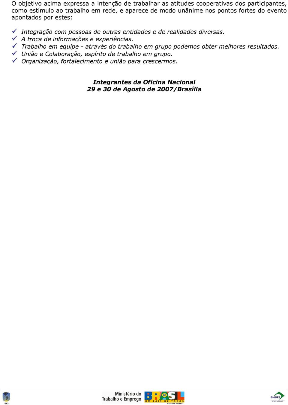 A troca de informações e experiências. Trabalho em equipe - através do trabalho em grupo podemos obter melhores resultados.