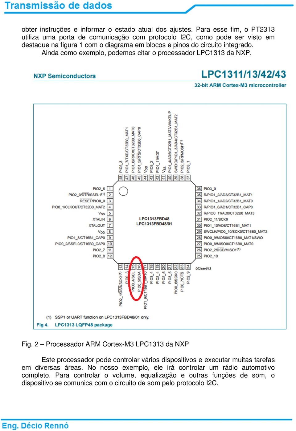 circuito integrado. Ainda como exemplo, podemos citar o processador LPC1313 da NXP. Fig.