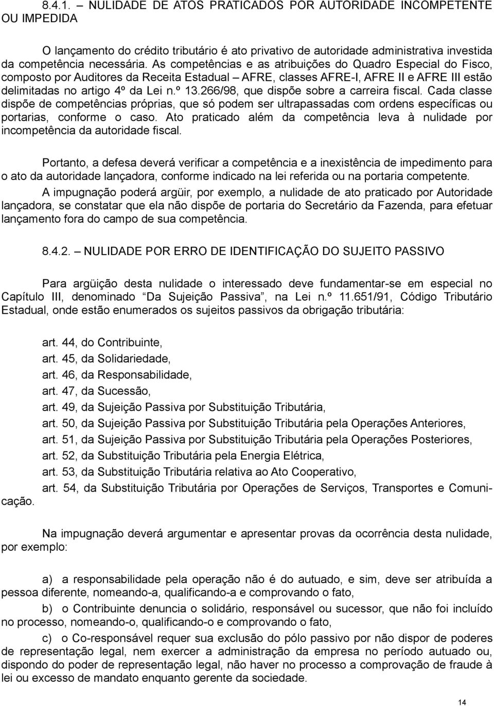 266/98, que dispõe sobre a carreira fiscal. Cada classe dispõe de competências próprias, que só podem ser ultrapassadas com ordens específicas ou portarias, conforme o caso.