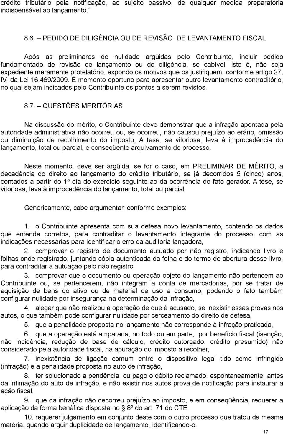 cabível, isto é, não seja expediente meramente protelatório, expondo os motivos que os justifiquem, conforme artigo 27, IV, da Lei 16.469/2009.