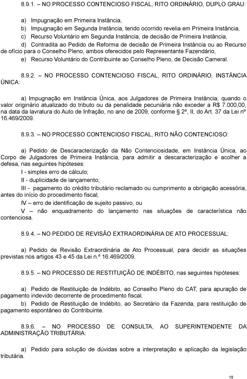 Voluntário em Segunda Instância, de decisão de Primeira Instância, d) Contradita ao Pedido de Reforma de decisão de Primeira Instância ou ao Recurso de ofício para o Conselho Pleno, ambos oferecidos