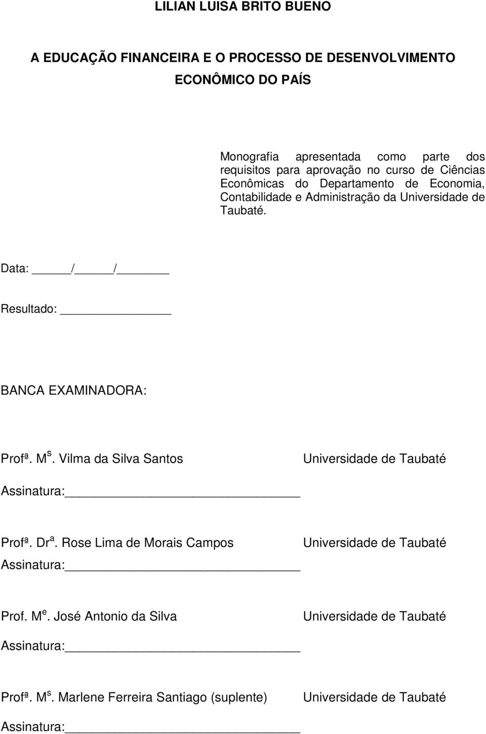 Data: / / Resultado: BANCA EXAMINADORA: Profª. M s. Vilma da Silva Santos Universidade de Taubaté Assinatura: Profª. Dr a.