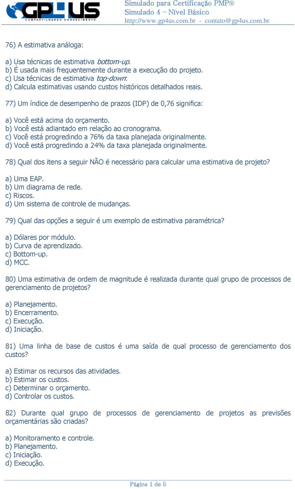 77) Um índice de desempenho de prazos (IDP) de 0,76 significa: a) Você está acima do orçamento. b) Você está adiantado em relação ao cronograma.