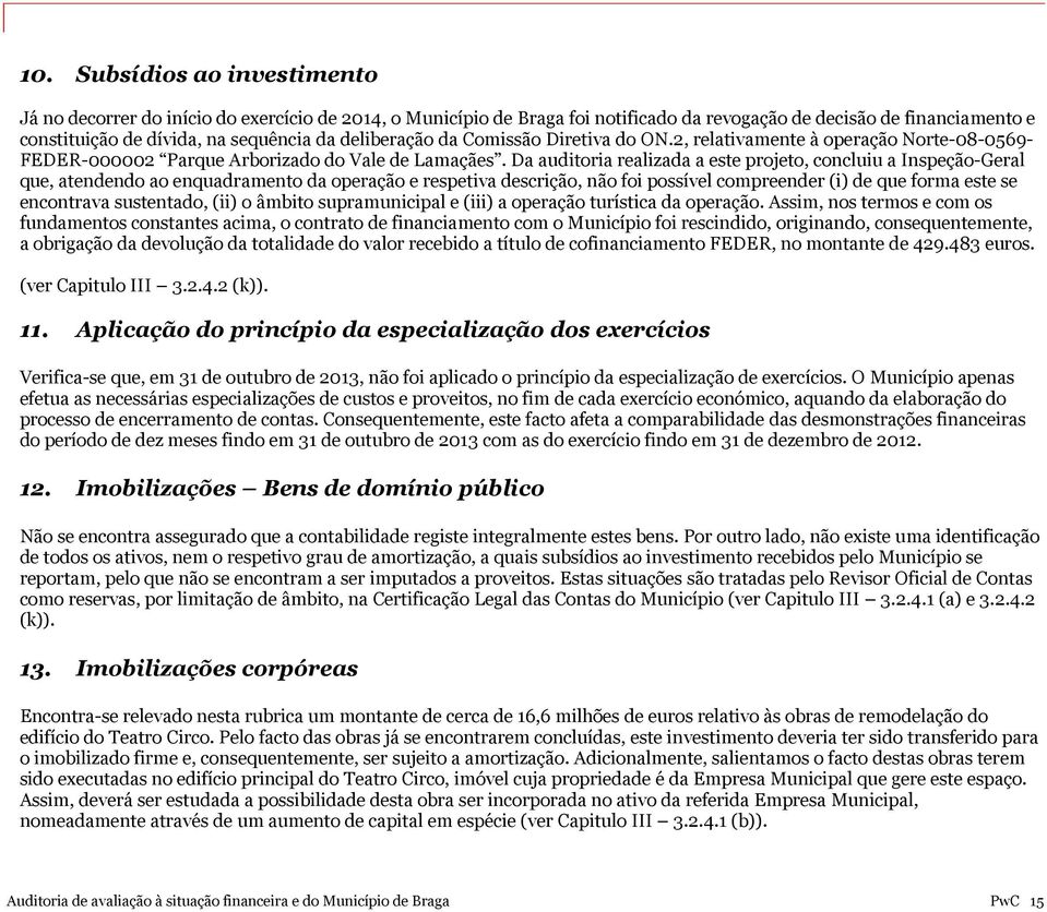 Da auditoria realizada a este projeto, concluiu a Inspeção-Geral que, atendendo ao enquadramento da operação e respetiva descrição, não foi possível compreender (i) de que forma este se encontrava