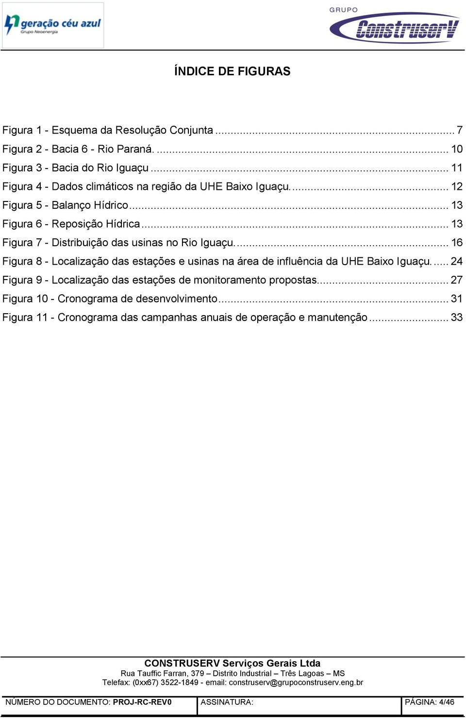 .. 13 Figura 7 - Distribuição das usinas no Rio Iguaçu.... 16 Figura 8 - Localização das estações e usinas na área de influência da UHE Baixo Iguaçu.