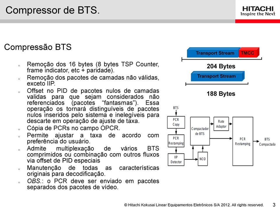 Essa operação os tornará distinguíveis de pacotes nulos inseridos pelo sistema e inelegíveis para descarte em operação de ajuste de taxa. o Cópia de PCRs no campo OPCR.