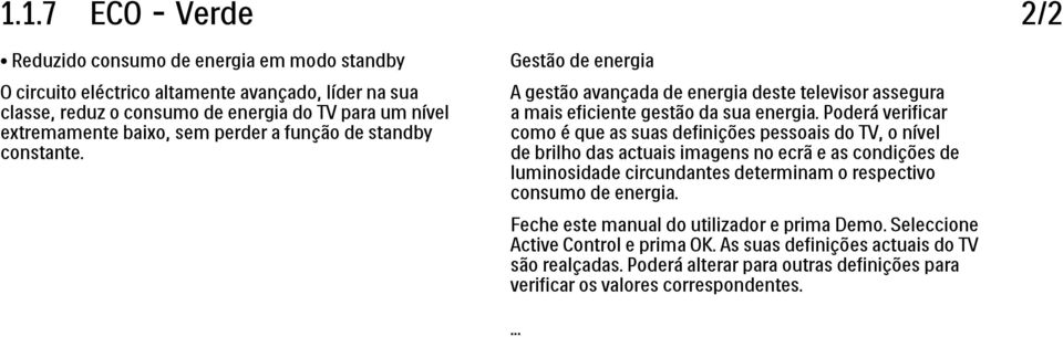 Poderá verificar como é que as suas definições pessoais do TV, o nível de brilho das actuais imagens no ecrã e as condições de luminosidade circundantes determinam o respectivo consumo de