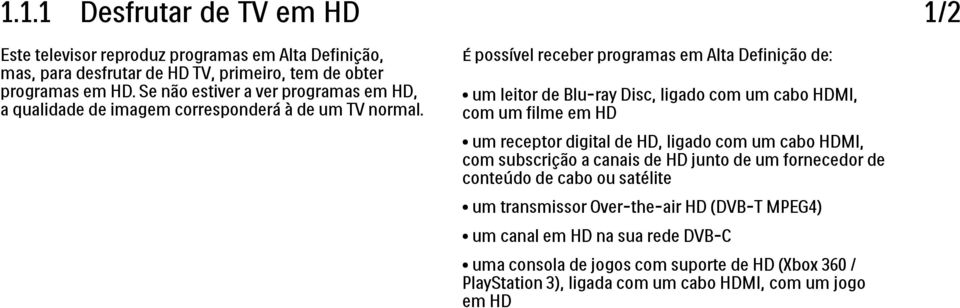 1/2 É possível receber programas em Alta Definição de: um leitor de Blu-ray Disc, ligado com um cabo HDMI, com um filme em HD um receptor digital de HD, ligado com um cabo