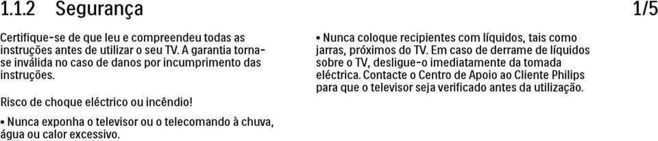 Nunca exponha o televisor ou o telecomando à chuva, água ou calor excessivo.