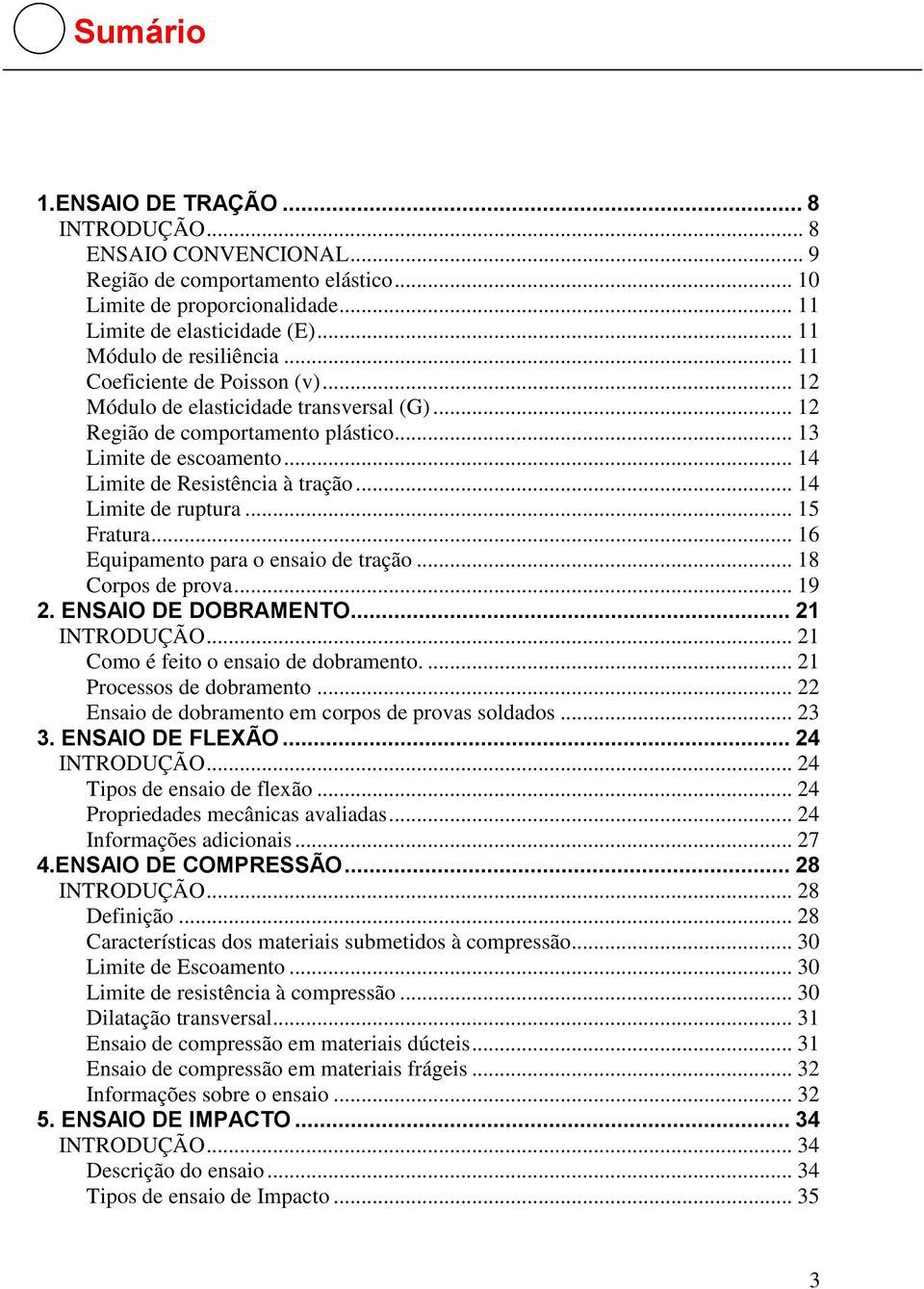 .. 14 Limite de ruptura... 15 Fratura... 16 Equipamento para o ensaio de tração... 18 Corpos de prova... 19 2. ENSAIO DE DOBRAMENTO... 21 INTRODUÇÃO... 21 Como é feito o ensaio de dobramento.